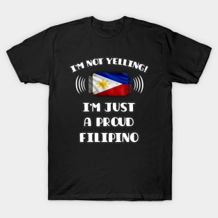 I'm Not Yelling I'm A Proud Filipino - Gift for Filipino With Roots From Philippines T-Shirt